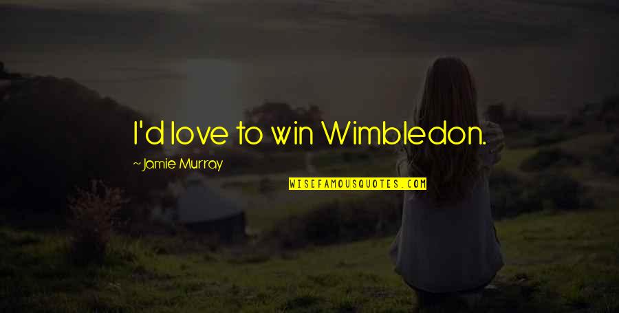 Marriage Blessing God Quotes By Jamie Murray: I'd love to win Wimbledon.