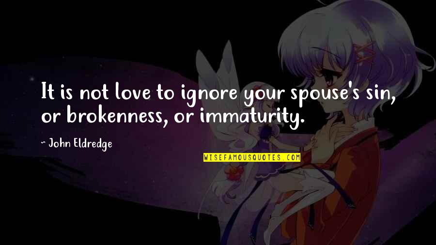 Marriage Boundaries Quotes By John Eldredge: It is not love to ignore your spouse's