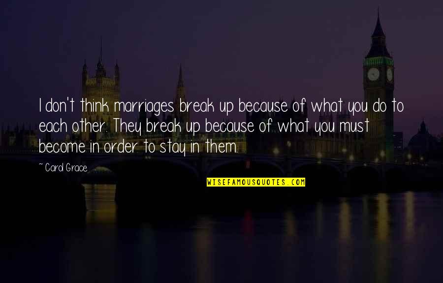 Marriage Break Up Quotes By Carol Grace: I don't think marriages break up because of