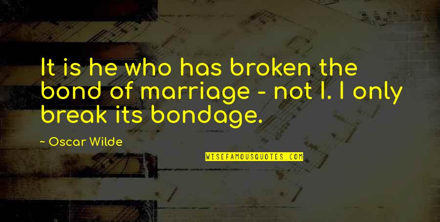Marriage Break Up Quotes By Oscar Wilde: It is he who has broken the bond