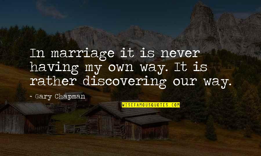 Marriage By Gary Chapman Quotes By Gary Chapman: In marriage it is never having my own