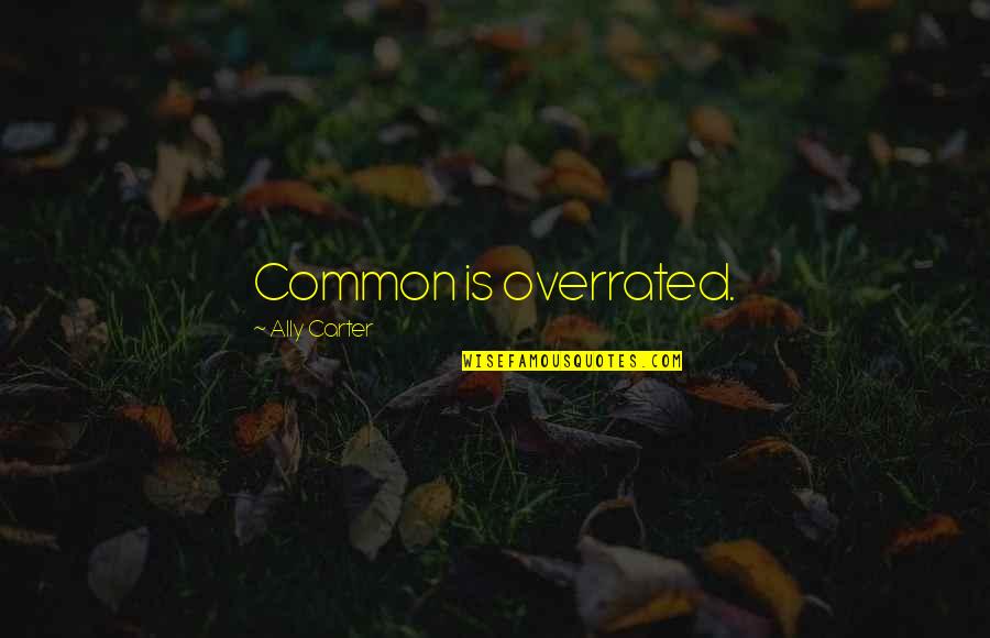 Marriage Can Wait Quotes By Ally Carter: Common is overrated. Marriage Can Wait Quotes By Ally Carter: Common is overrated.