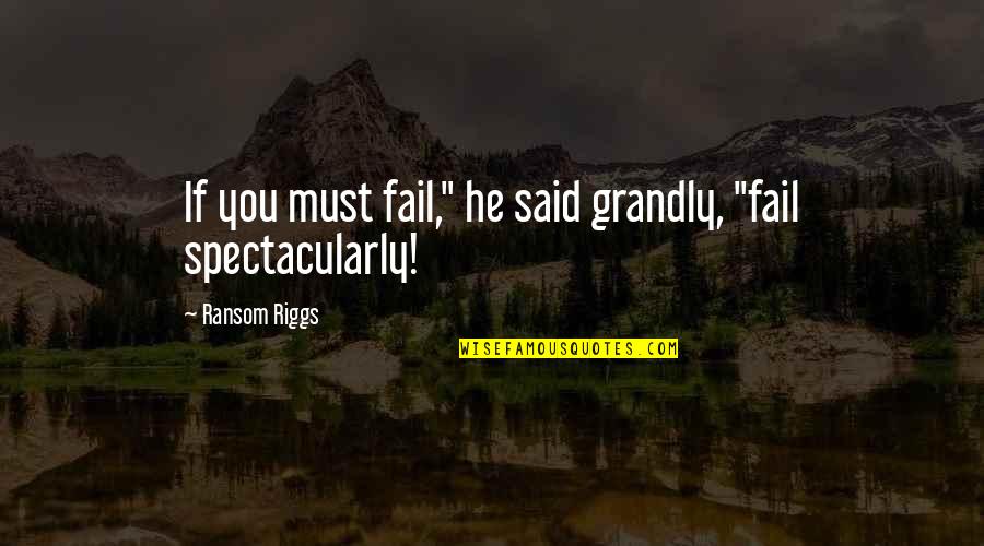 Marriage Can Wait Quotes By Ransom Riggs: If you must fail," he said grandly, "fail Marriage Can Wait Quotes By Ransom Riggs: If you must fail," he said grandly, "fail