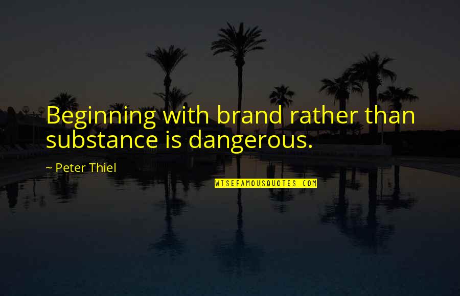 Marriage Challenge Quotes By Peter Thiel: Beginning with brand rather than substance is dangerous. Marriage Challenge Quotes By Peter Thiel: Beginning with brand rather than substance is dangerous.