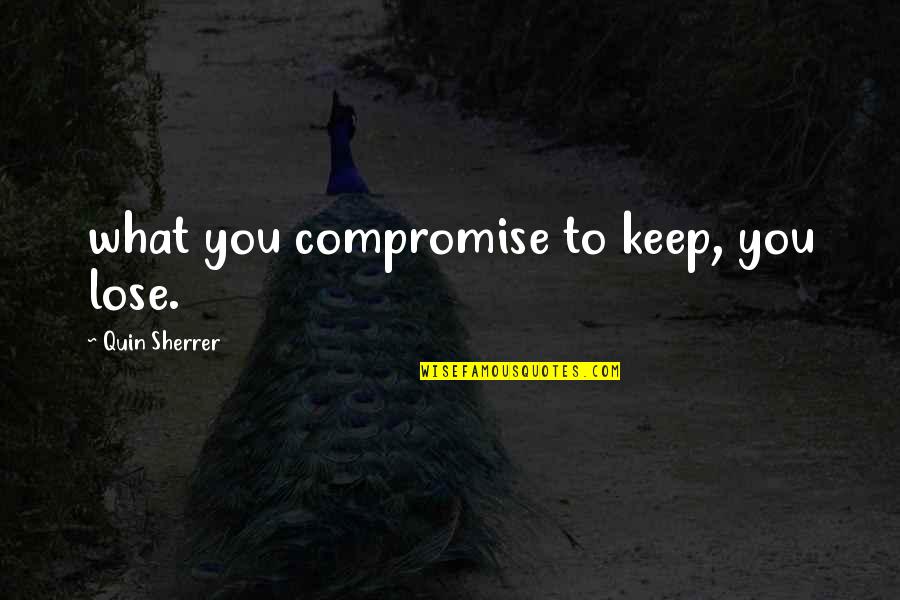 Marriage Challenge Quotes By Quin Sherrer: what you compromise to keep, you lose. Marriage Challenge Quotes By Quin Sherrer: what you compromise to keep, you lose.