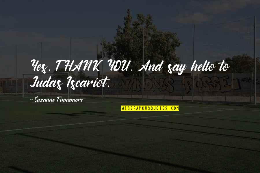 Marriage Cheating Quotes By Suzanne Finnamore: Yes. THANK YOU. And say hello to Judas Marriage Cheating Quotes By Suzanne Finnamore: Yes. THANK YOU. And say hello to Judas