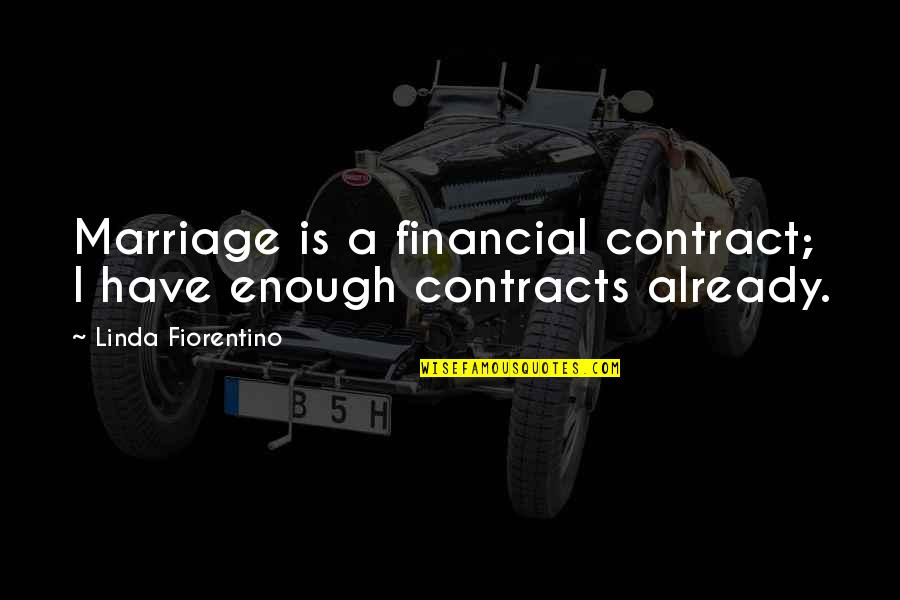 Marriage Contracts Quotes By Linda Fiorentino: Marriage is a financial contract; I have enough Marriage Contracts Quotes By Linda Fiorentino: Marriage is a financial contract; I have enough