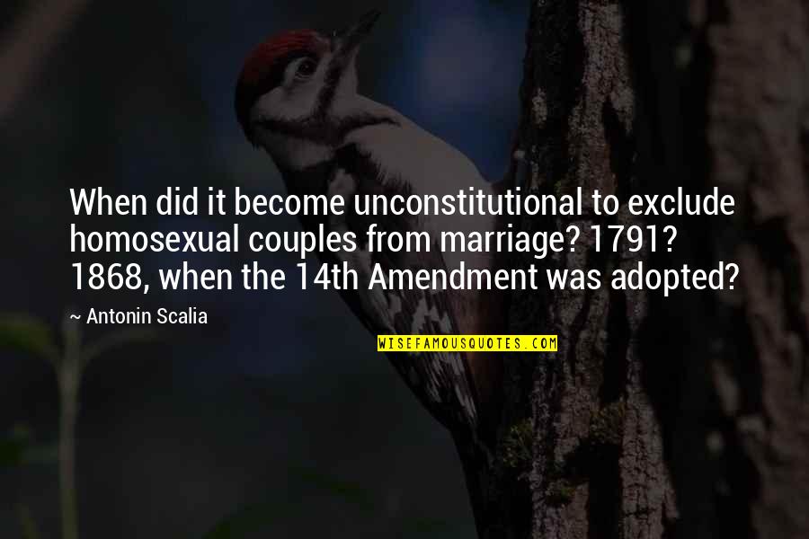 Marriage Couple Quotes By Antonin Scalia: When did it become unconstitutional to exclude homosexual