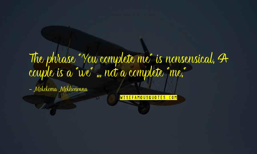 Marriage Couple Quotes By Mokokoma Mokhonoana: The phrase *You complete me* is nonsensical. A