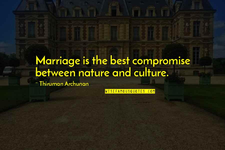 Marriage Culture Quotes By Thiruman Archunan: Marriage is the best compromise between nature and