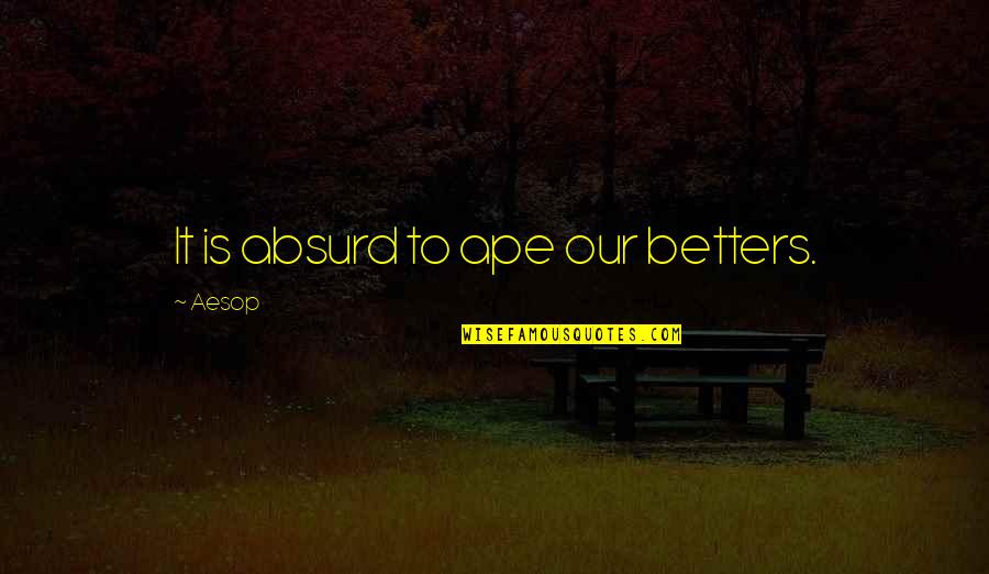 Marriage Date Fixed Quotes By Aesop: It is absurd to ape our betters.