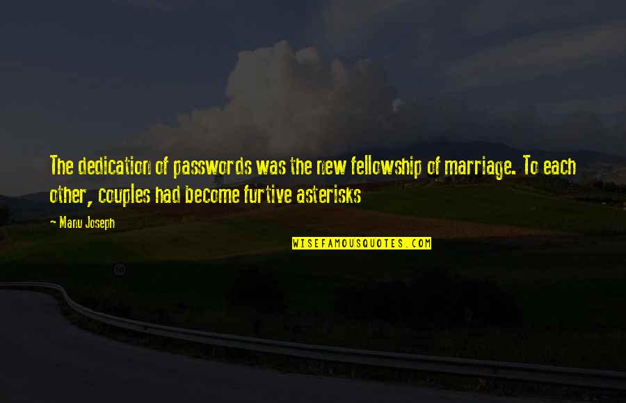 Marriage Dedication Quotes By Manu Joseph: The dedication of passwords was the new fellowship
