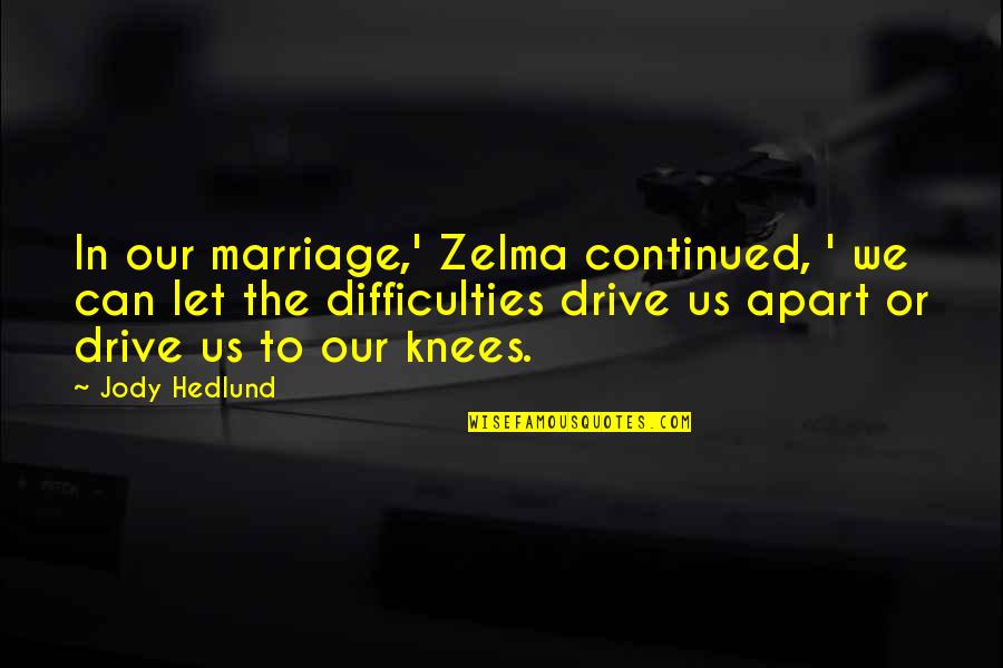 Marriage Difficulties Quotes By Jody Hedlund: In our marriage,' Zelma continued, ' we can