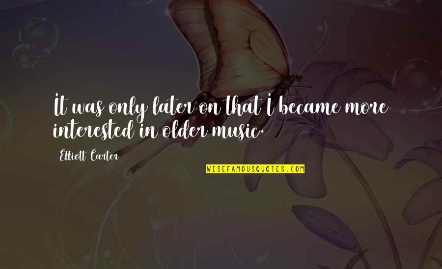 Marriage Disrespect Quotes By Elliott Carter: It was only later on that I became