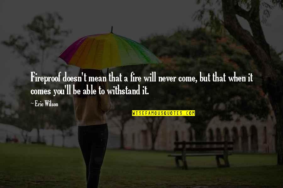 Marriage Doesn't Mean Quotes By Eric Wilson: Fireproof doesn't mean that a fire will never Marriage Doesn't Mean Quotes By Eric Wilson: Fireproof doesn't mean that a fire will never