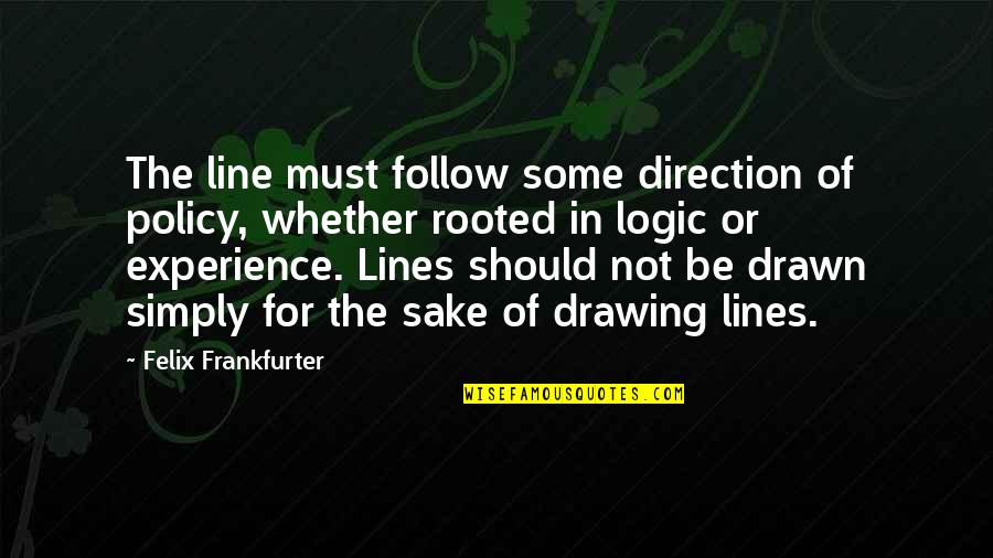 Marriage Doesn't Mean Quotes By Felix Frankfurter: The line must follow some direction of policy,