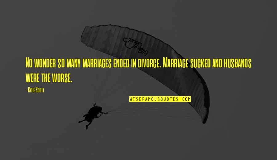Marriage Ended Quotes By Kylie Scott: No wonder so many marriages ended in divorce.