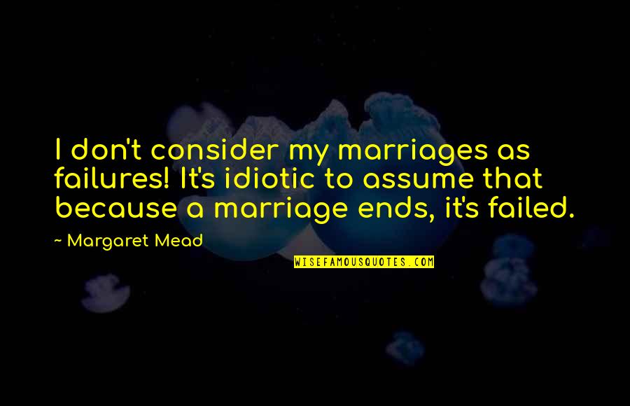 Marriage Failed Quotes By Margaret Mead: I don't consider my marriages as failures! It's