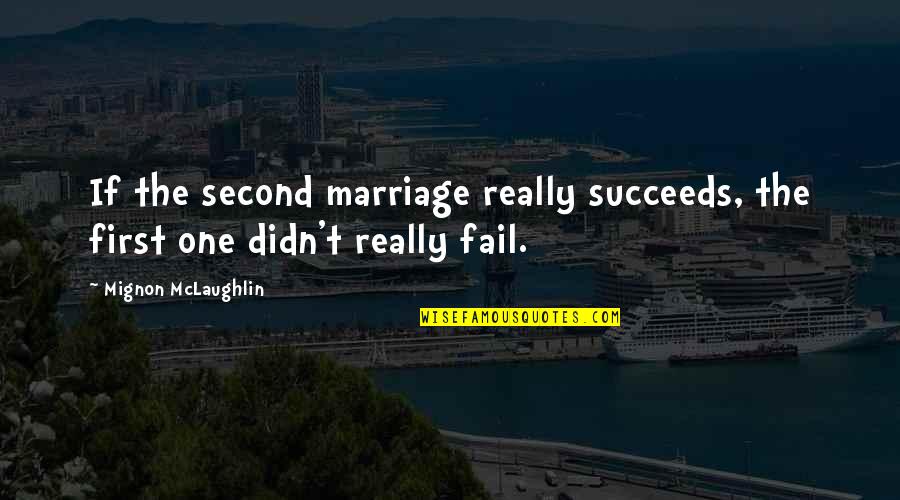 Marriage Failing Quotes By Mignon McLaughlin: If the second marriage really succeeds, the first