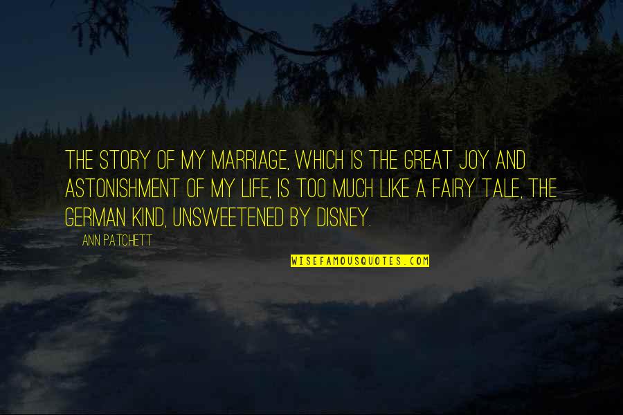 Marriage Fairy Tale Quotes By Ann Patchett: The story of my marriage, which is the