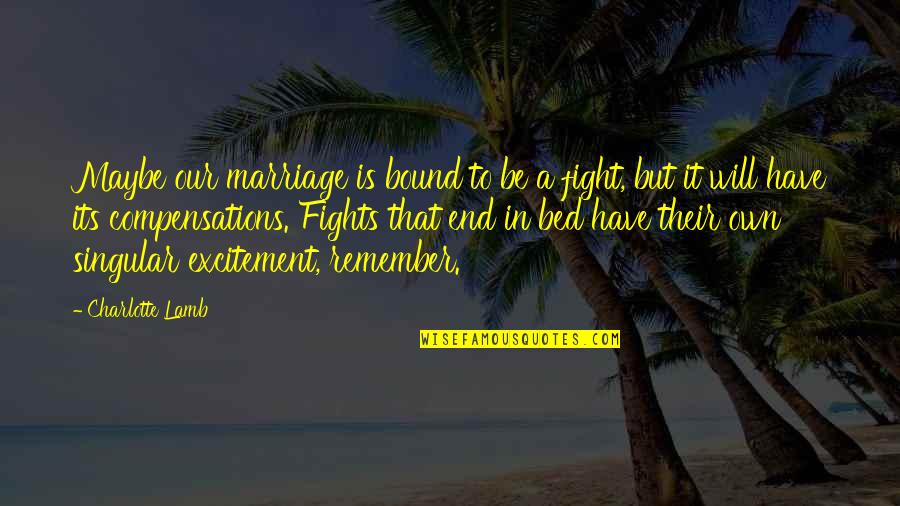 Marriage Fights Quotes By Charlotte Lamb: Maybe our marriage is bound to be a