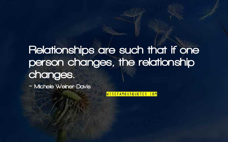 Marriage Fights Quotes By Michele Weiner-Davis: Relationships are such that if one person changes,