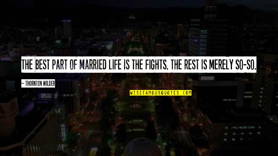 Marriage Fights Quotes By Thornton Wilder: The best part of married life is the