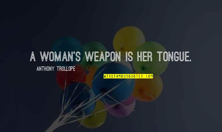 Marriage For A Speech Quotes By Anthony Trollope: A woman's weapon is her tongue. Marriage For A Speech Quotes By Anthony Trollope: A woman's weapon is her tongue.