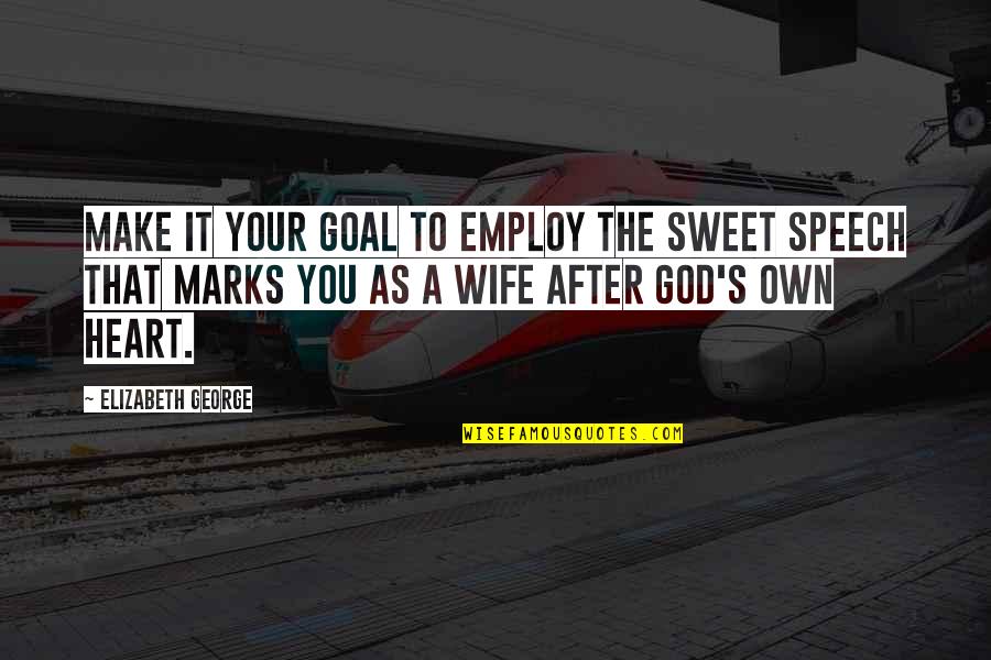 Marriage For A Speech Quotes By Elizabeth George: Make it your goal to employ the sweet Marriage For A Speech Quotes By Elizabeth George: Make it your goal to employ the sweet