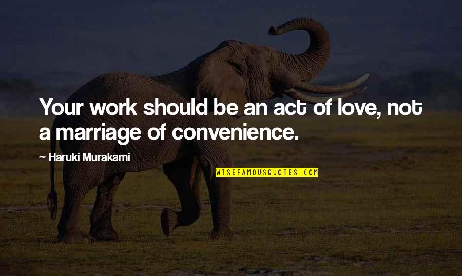 Marriage For Convenience Quotes By Haruki Murakami: Your work should be an act of love,