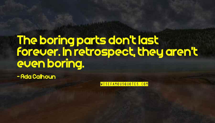 Marriage Forever Quotes By Ada Calhoun: The boring parts don't last forever. In retrospect,