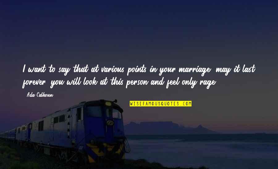Marriage Forever Quotes By Ada Calhoun: I want to say that at various points Marriage Forever Quotes By Ada Calhoun: I want to say that at various points