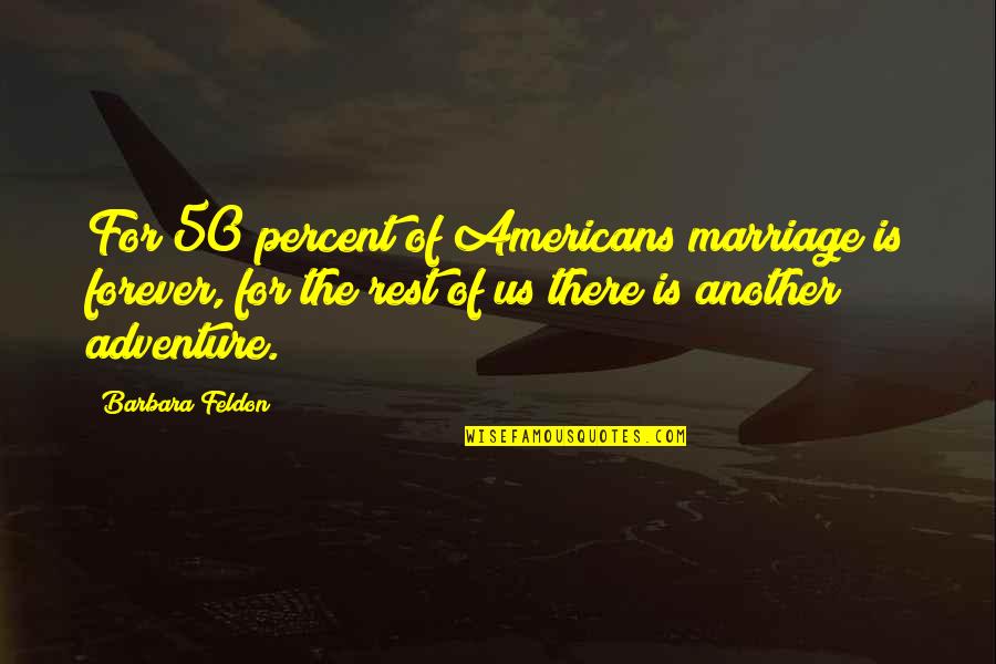 Marriage Forever Quotes By Barbara Feldon: For 50 percent of Americans marriage is forever, Marriage Forever Quotes By Barbara Feldon: For 50 percent of Americans marriage is forever,