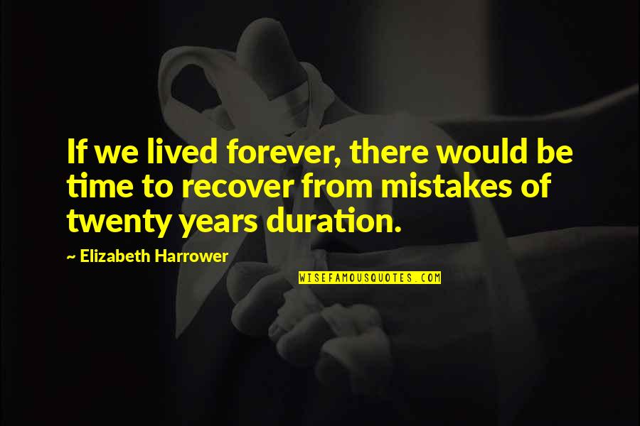 Marriage Forever Quotes By Elizabeth Harrower: If we lived forever, there would be time Marriage Forever Quotes By Elizabeth Harrower: If we lived forever, there would be time