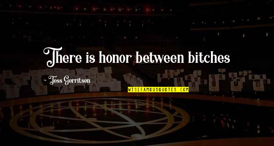 Marriage From Othello Quotes By Tess Gerritsen: There is honor between bitches Marriage From Othello Quotes By Tess Gerritsen: There is honor between bitches