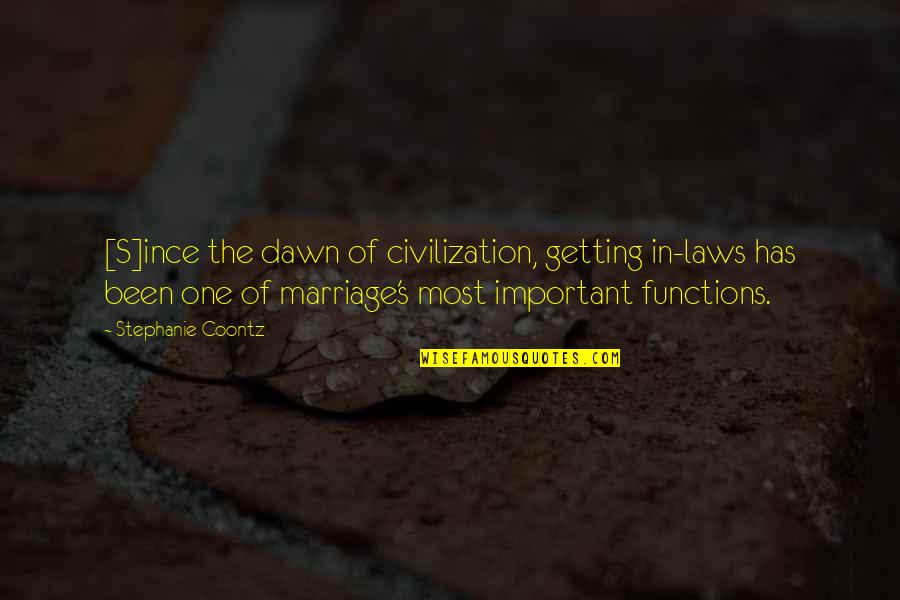 Marriage Functions Quotes By Stephanie Coontz: [S]ince the dawn of civilization, getting in-laws has
