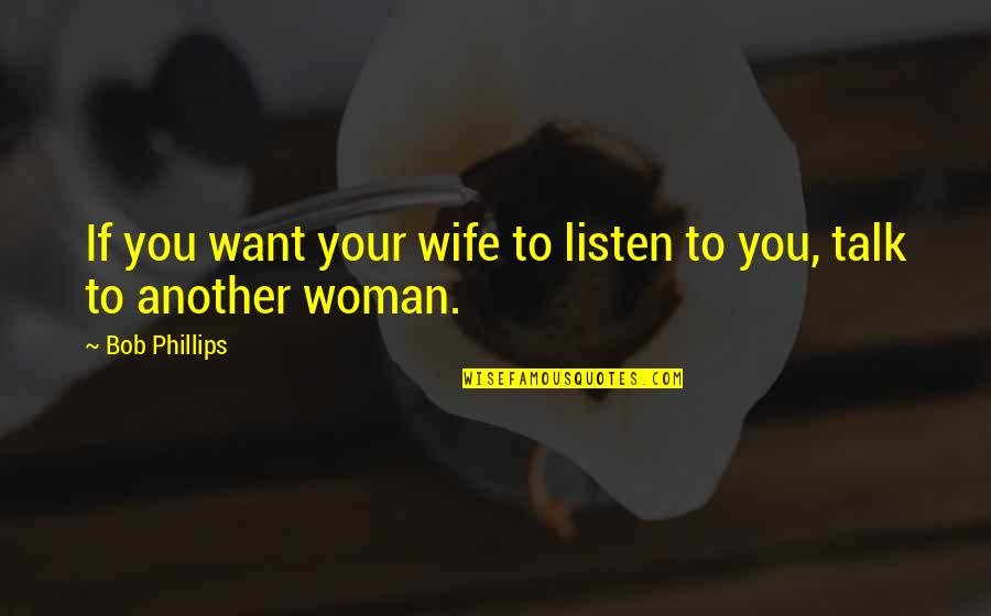 Marriage Funny Quotes By Bob Phillips: If you want your wife to listen to