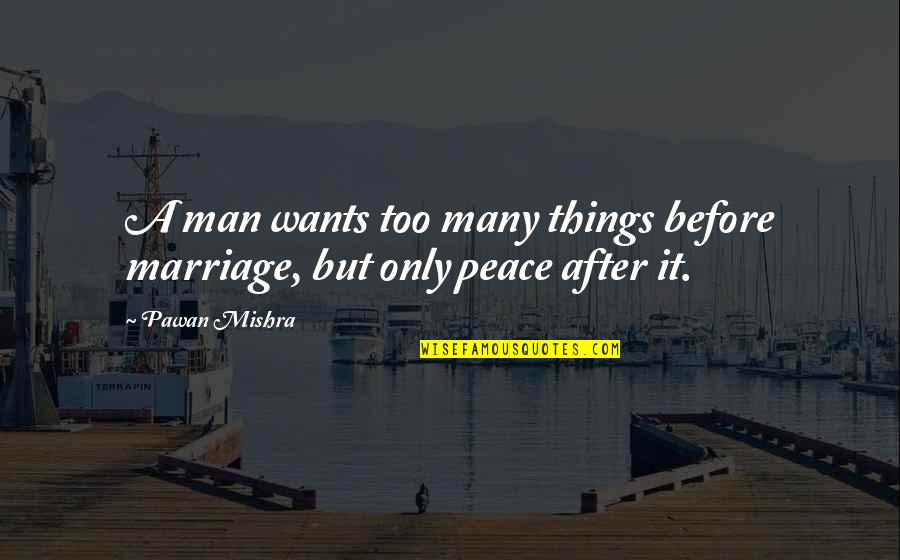 Marriage Funny Quotes By Pawan Mishra: A man wants too many things before marriage,