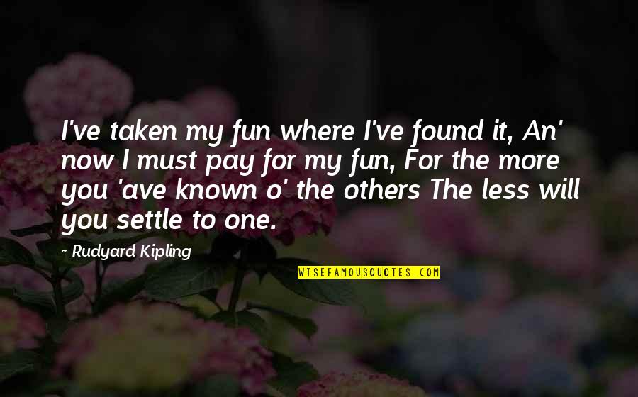 Marriage Funny Quotes By Rudyard Kipling: I've taken my fun where I've found it,