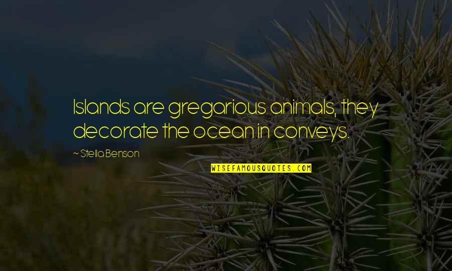 Marriage Hardship Quotes By Stella Benson: Islands are gregarious animals, they decorate the ocean