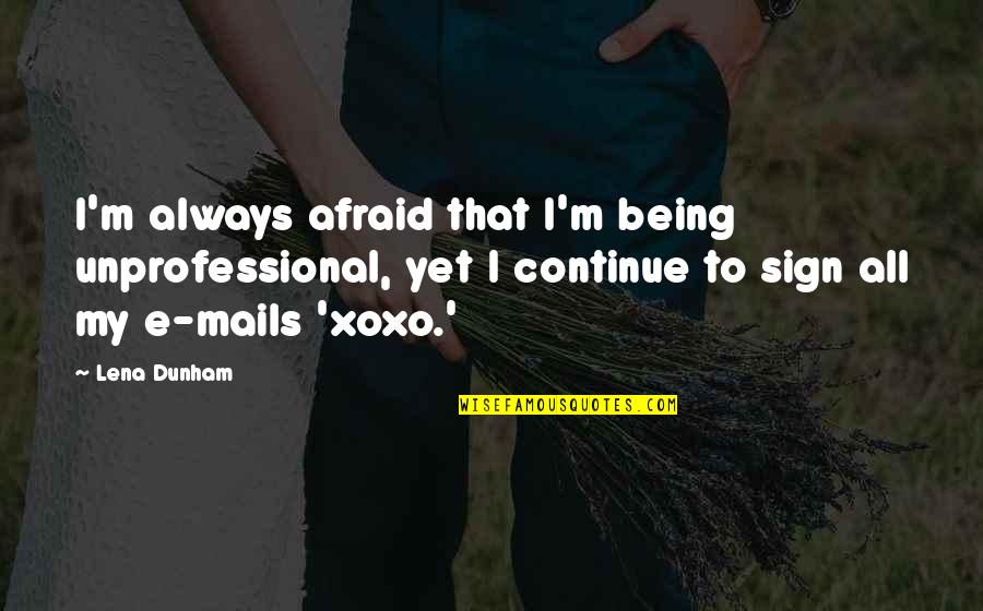 Marriage Homily Quotes By Lena Dunham: I'm always afraid that I'm being unprofessional, yet