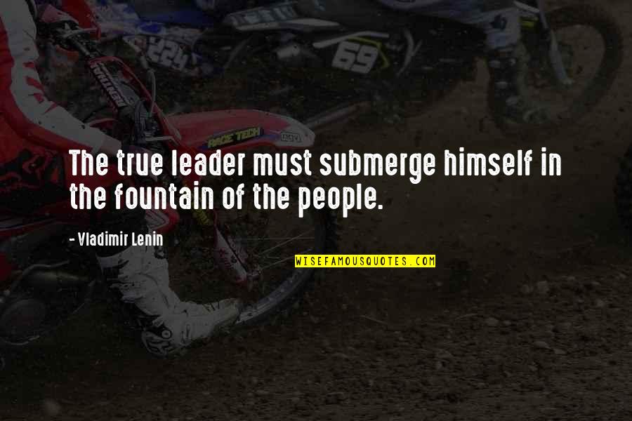 Marriage Hurdles Quotes By Vladimir Lenin: The true leader must submerge himself in the