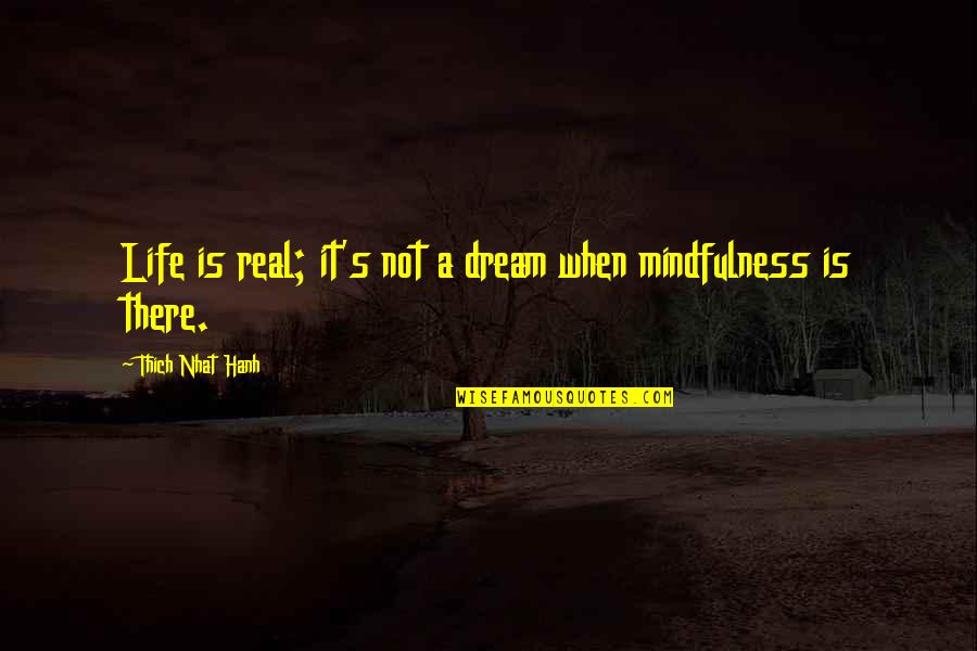 Marriage In The Awakening Quotes By Thich Nhat Hanh: Life is real; it's not a dream when Marriage In The Awakening Quotes By Thich Nhat Hanh: Life is real; it's not a dream when