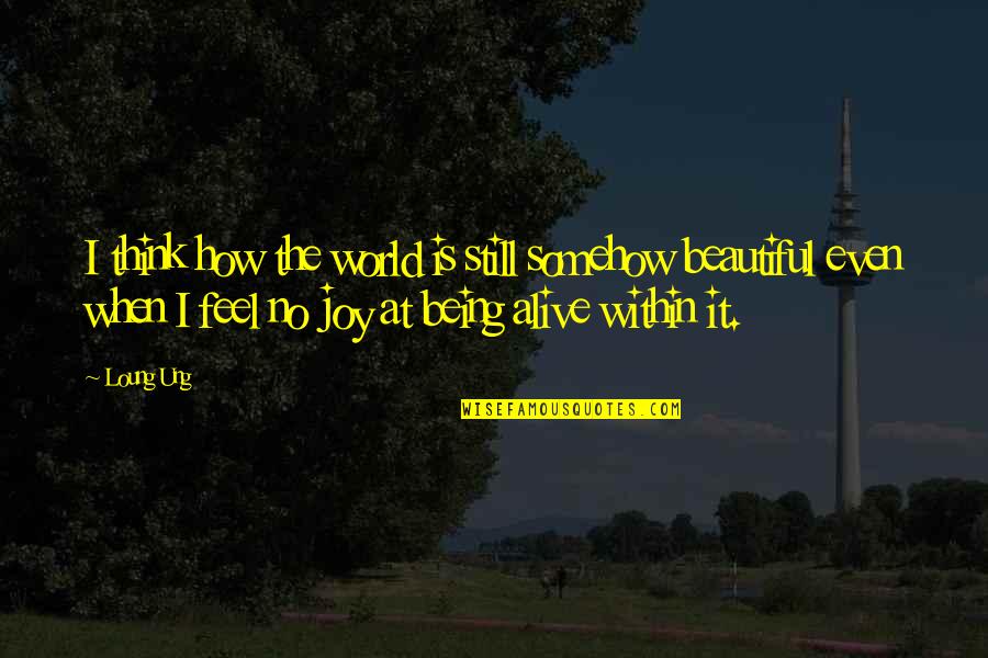 Marriage In The House Of Mirth Quotes By Loung Ung: I think how the world is still somehow