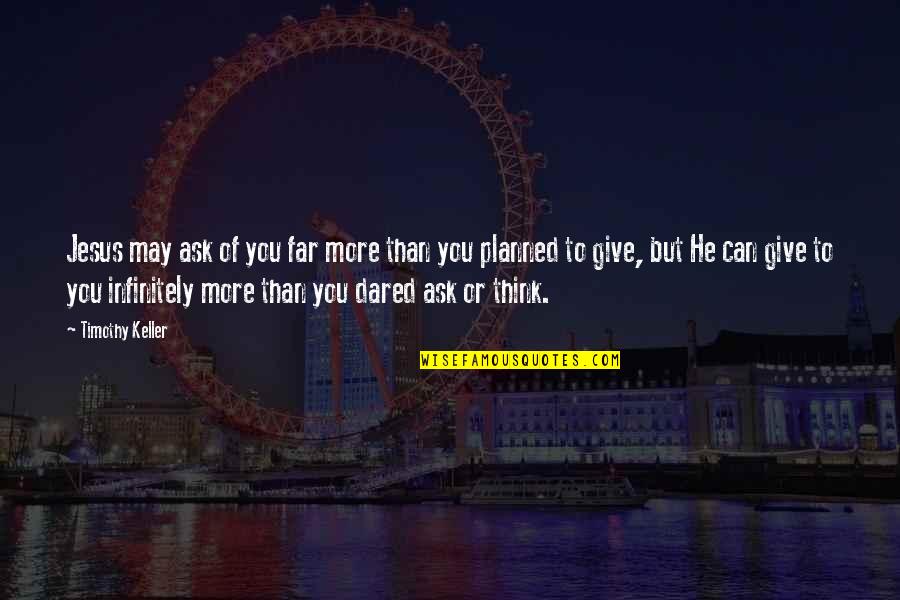 Marriage In The House Of Mirth Quotes By Timothy Keller: Jesus may ask of you far more than