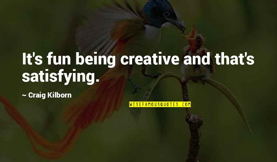 Marriage In Turmoil Quotes By Craig Kilborn: It's fun being creative and that's satisfying.