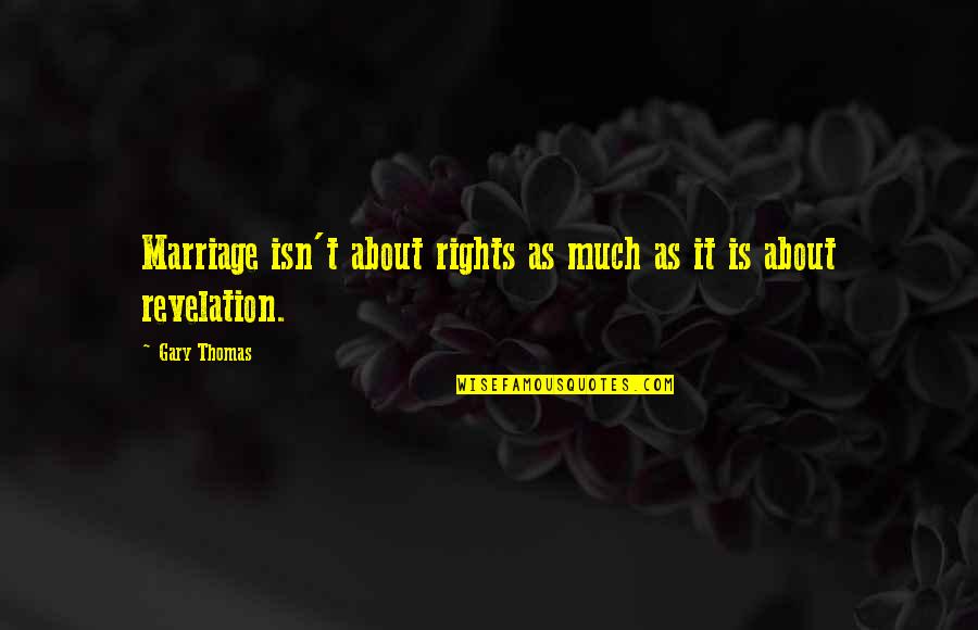 Marriage Inspirational Quotes By Gary Thomas: Marriage isn't about rights as much as it