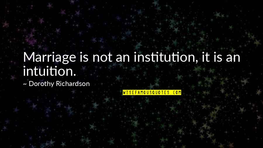 Marriage Institution Quotes By Dorothy Richardson: Marriage is not an institution, it is an