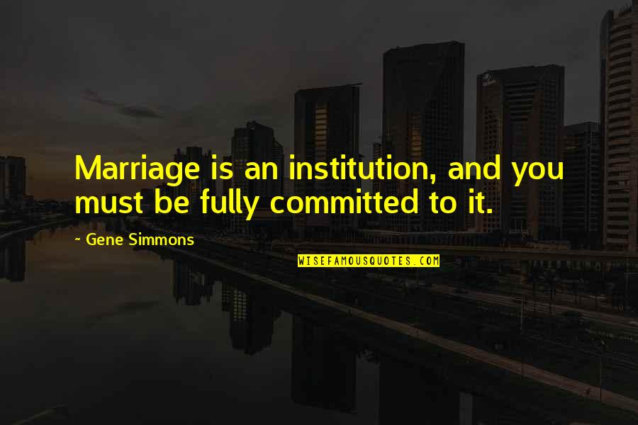 Marriage Institution Quotes By Gene Simmons: Marriage is an institution, and you must be