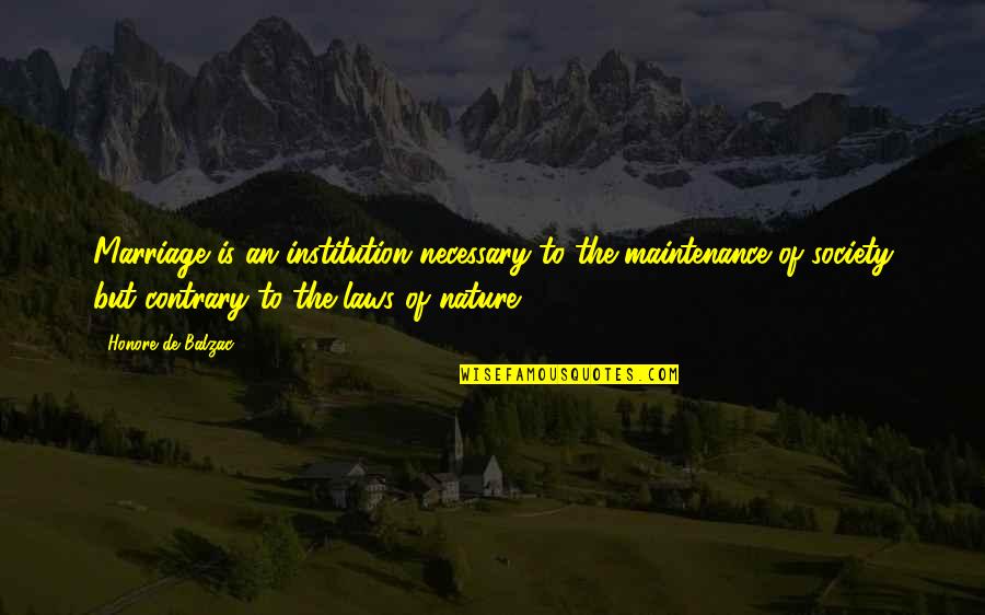 Marriage Institution Quotes By Honore De Balzac: Marriage is an institution necessary to the maintenance